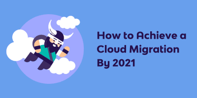 How to Achieve a Cloud Migration by 2021
